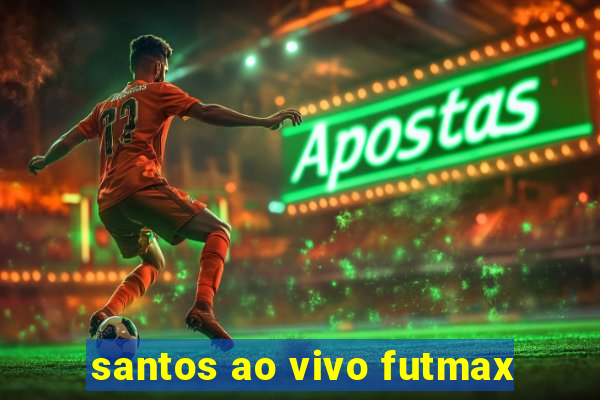 santos ao vivo futmax